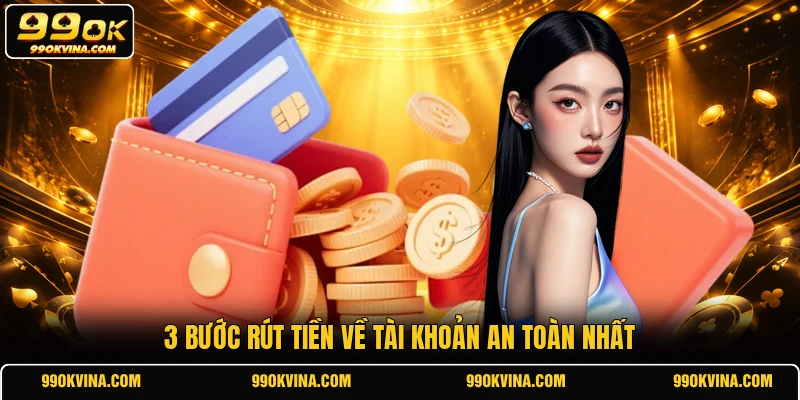 3 bước rút tiền về tài khoản an toàn nhất