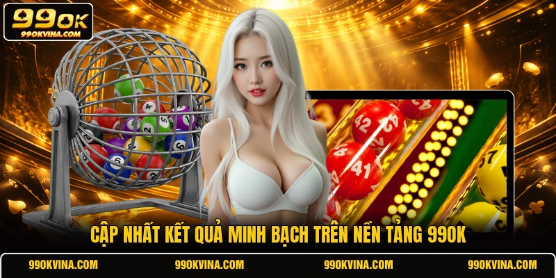 Cập nhất kết quả minh bạch trên nền tảng 99OK