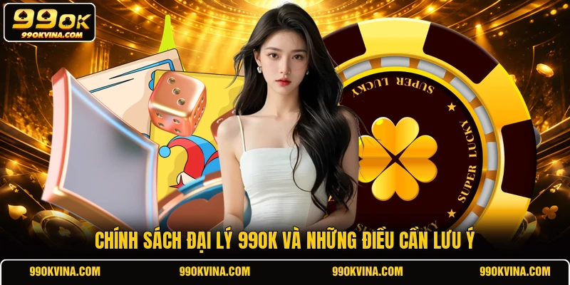 Chính sách đại lý 99OK và những điều cần lưu ý
