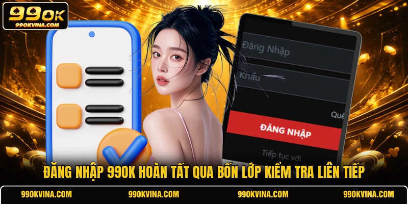 Đăng nhập 99OK hoàn tất qua bốn lớp kiểm tra liên tiếp