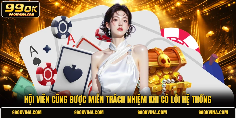 Hội viên cũng được miễn trách nhiệm khi có lỗi hệ thống