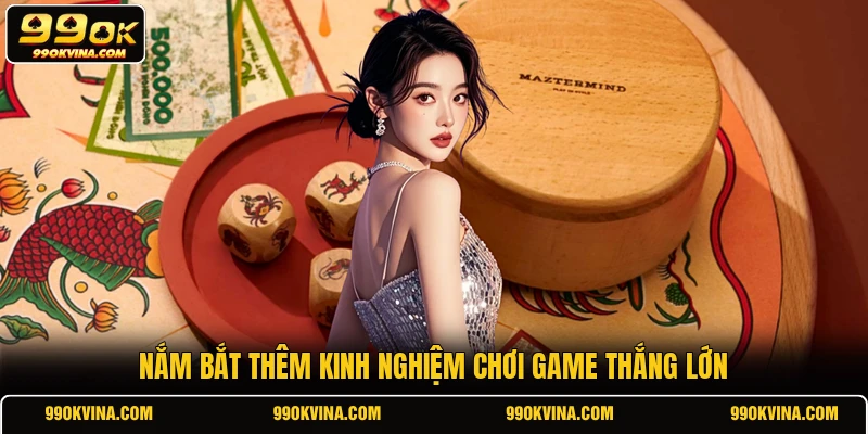 Nắm bắt thêm kinh nghiệm chơi game thắng lớn