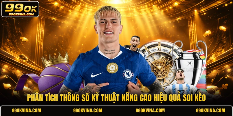 Phân tích thông số kỹ thuật nâng cao hiệu quả soi kèo