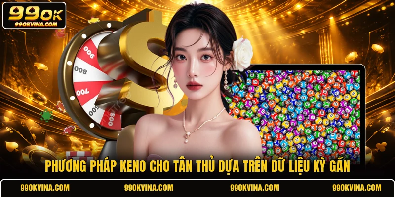 Phương pháp keno cho tân thủ dựa trên dữ liệu kỳ gần
