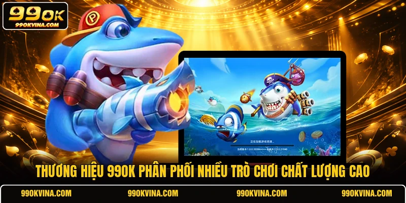 Thương hiệu 99OK phân phối nhiều trò chơi chất lượng cao