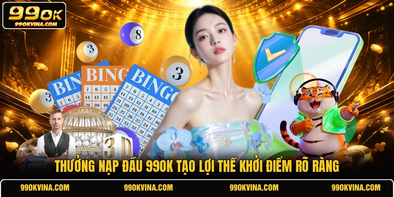 Thưởng nạp đầu 99OK tạo lợi thế khởi điểm rõ ràng