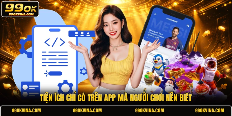 Tiện ích chỉ có trên app mà người chơi nên biết